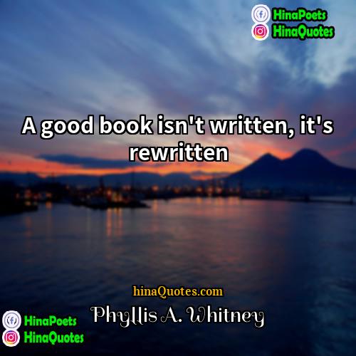 Phyllis A Whitney Quotes | A good book isn't written, it's rewritten.
